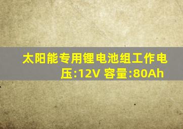 太阳能专用锂电池组工作电压:12V 容量:80Ah